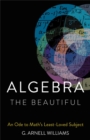Algebra the Beautiful : An Ode to Math's Least-Loved Subject - Book
