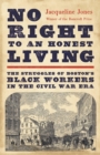 No Right to an Honest Living : The Struggles of Boston’s Black Workers in the Civil War Era - Book