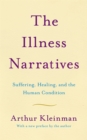 The Illness Narratives : Suffering, Healing, And The Human Condition - Book