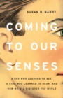 Coming to Our Senses : A Boy Who Learned to See, a Girl Who Learned to Hear, and How We All Discover the World - Book