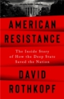 American Resistance : The Inside Story of How the Deep State Saved the Nation - Book