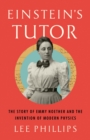 Einstein’s Tutor : The Story of Emmy Noether and the Invention of Modern Physics - Book