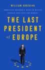 The Last President of Europe : Emmanuel Macron's Race to Revive France and Save the World - Book