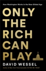 Only the Rich Can Play : How Washington Works in the New Gilded Age - Book