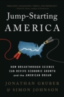 Jump-Starting America : How Breakthrough Science Can Revive Economic Growth and the American Dream - Book