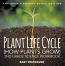 Plant Life Cycle (How Plants Grow): 2nd Grade Science Workbook | Children's Botany Books Edition - eBook