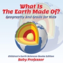 What Is The Earth Made Of? Geography 2nd Grade for Kids | Children's Earth Sciences Books Edition - eBook