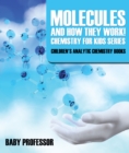 Molecules and How They Work! Chemistry for Kids Series - Children's Analytic Chemistry Books - eBook