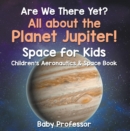 Are We There Yet? All About the Planet Jupiter! Space for Kids - Children's Aeronautics & Space Book - eBook