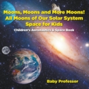 Moons, Moons and More Moons! All Moons of our Solar System - Space for Kids - Children's Aeronautics & Space Book - eBook