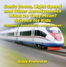 Sonic Boom, Light Speed and other Aerodynamics - What Do they Mean? Science for Kids - Children's Aeronautics & Space Book - eBook