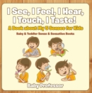 I See, I Feel, I Hear, I Touch, I Taste! A Book About My 5 Senses for Kids - Baby & Toddler Sense & Sensation Books - eBook