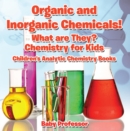 Organic and Inorganic Chemicals! What Are They Chemistry for Kids - Children's Analytic Chemistry Books - eBook