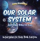 Our Solar System: Astronomy Books For Kids - Intergalactic Kids Book Edition - eBook
