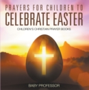 Prayers for Children to Celebrate Easter - Children's Christian Prayer Books - eBook