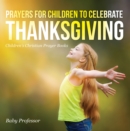 Prayers for Children to Celebrate Thanksgiving - Children's Christian Prayer Books - eBook
