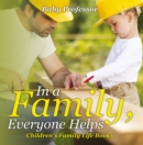 In a Family, Everyone Helps- Children's Family Life Books - eBook