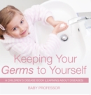 Keeping Your Germs to Yourself | A Children's Disease Book (Learning About Diseases) - eBook
