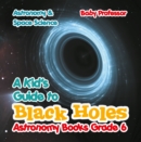 A Kid's Guide to Black Holes Astronomy Books Grade 6 | Astronomy & Space Science - eBook