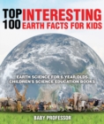 Top 100 Interesting Earth Facts for Kids - Earth Science for 6 Year Olds | Children's Science Education Books - eBook