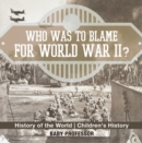 Who Was to Blame for World War II? History of the World | Children's History - eBook