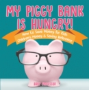 My Piggy Bank is Hungry! How to Save money for Kids | Children's Money & Saving Reference - eBook