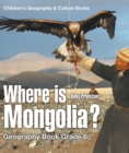 Where is Mongolia? Geography Book Grade 6 | Children's Geography & Culture Books - eBook
