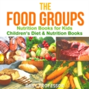 The Food Groups - Nutrition Books for Kids | Children's Diet & Nutrition Books - eBook