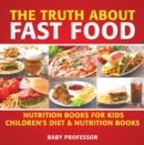 The Truth About Fast Food - Nutrition Books for Kids | Children's Diet & Nutrition Books - eBook