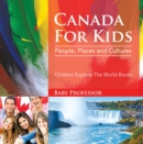 Canada For Kids: People, Places and Cultures - Children Explore The World Books - eBook