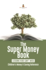 The Super Money Book : Finance 101 Lessons Kids Can't Miss | Children's Money & Saving Reference - eBook