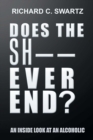 Does the Sh-- Ever End? : An Inside Look at an Alcoholic - eBook