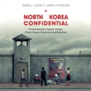 North Korea Confidential : Private Markets, Fashion Trends, Prison Camps, Dissenters and Defectors - eAudiobook