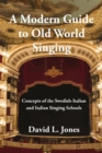 A Modern Guide to Old World Singing : Concepts of the Swedish-Italian a - Book