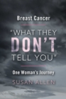 BREAST CANCER "WHAT THEY DON'T TELL YOU" ONE WOMAN'S JOURNEY - eBook