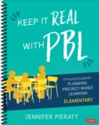 Keep It Real With PBL, Elementary : A Practical Guide for Planning Project-Based Learning - Book