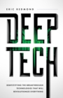Deep Tech : Demystifying the Breakthrough Technologies That Will Revolutionize Everythi - eBook