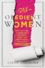 Disobedient Women : How a Small Group of Faithful Women Exposed Abuse, Brought Down Powerful Pastors, and Ignited an Evangelical Reckoning - Book