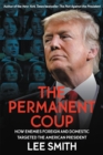 The Permanent Coup : How Enemies Foreign and Domestic Targeted the American President - Book