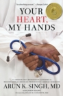 Your Heart, My Hands : An Immigrant's Remarkable Journey to Become One of America's Preeminent Cardiac Surgeons - Book