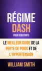 Regime: Dash: pour Debutants : le Meilleur Guide de la Perte de Poids et de l'Hypertension - eBook