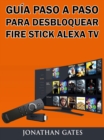Guia Paso a Paso para Desbloquear Fire Stick Alexa TV - eBook