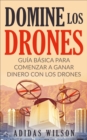 Domine Los Drones, Guia Basica para Comenzar a Ganar Dinero con los Drones - eBook
