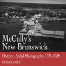 McCully's New Brunswick : Photographs From the Air, 1931-1939 - Book