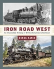 Iron Road West : An Illustrated History of British Columbia’s Railways - Book