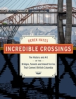 Incredible Crossings : The History and Art of the Bridges, Tunnels and Ferries That Connect British Columbia - Book