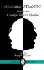 Africadian Atlantic : Essays on George Elliott Clarke - Book