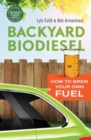 Backyard Biodiesel : How to Brew Your Own Fuel - eBook