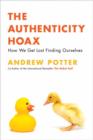 The Authenticity Hoax : How We Get Lost Finding Ourselves - eBook