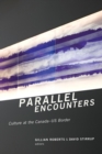 Parallel Encounters : Culture at the Canada-US Border - Book